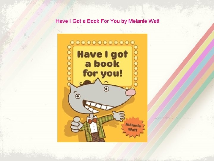 Have I Got a Book For You by Melanie Watt 