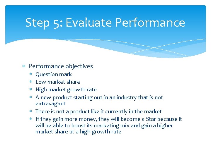 Step 5: Evaluate Performance objectives Question mark Low market share High market growth rate