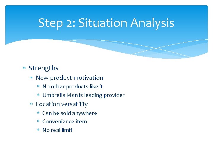 Step 2: Situation Analysis Strengths New product motivation No other products like it Umbrella