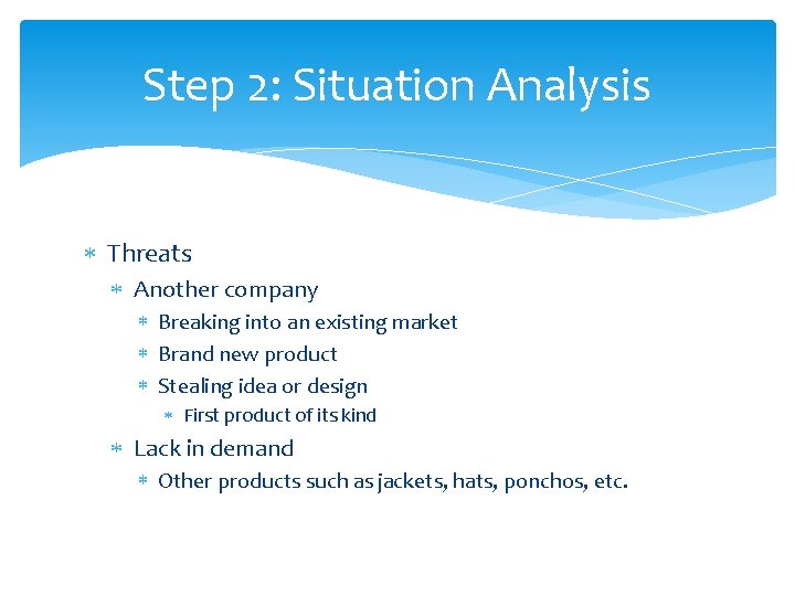 Step 2: Situation Analysis Threats Another company Breaking into an existing market Brand new