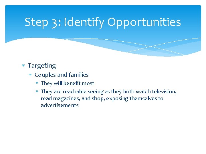 Step 3: Identify Opportunities Targeting Couples and families They will benefit most They are