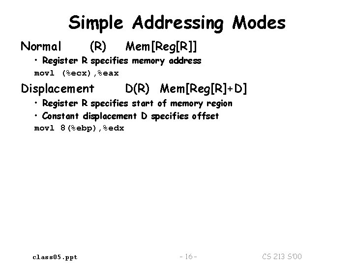 Simple Addressing Modes Normal (R) Mem[Reg[R]] • Register R specifies memory address movl (%ecx),