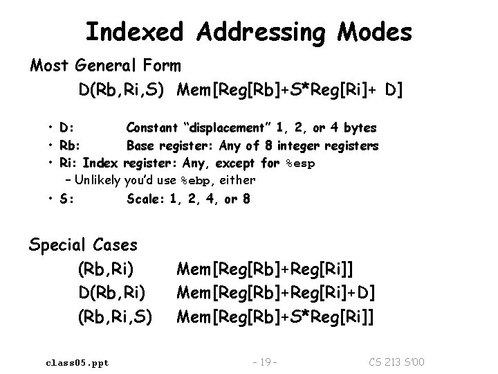 Indexed Addressing Modes Most General Form D(Rb, Ri, S) Mem[Reg[Rb]+S*Reg[Ri]+ D] • D: Constant
