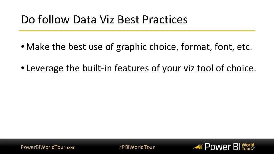 Do follow Data Viz Best Practices • Make the best use of graphic choice,