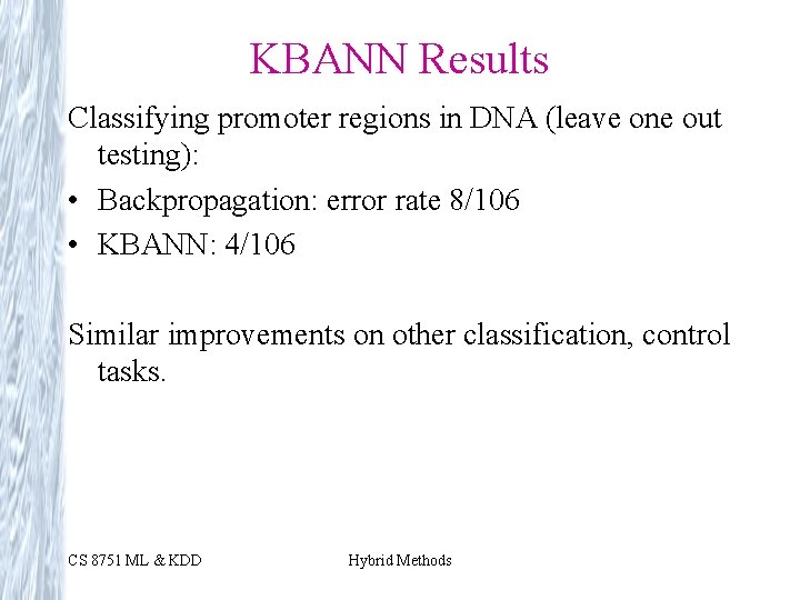 KBANN Results Classifying promoter regions in DNA (leave one out testing): • Backpropagation: error