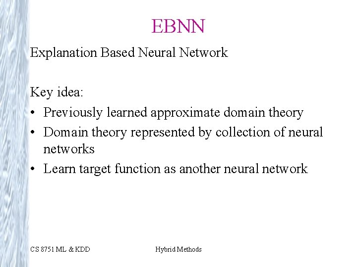 EBNN Explanation Based Neural Network Key idea: • Previously learned approximate domain theory •