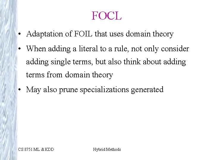 FOCL • Adaptation of FOIL that uses domain theory • When adding a literal