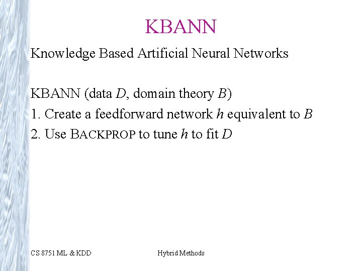 KBANN Knowledge Based Artificial Neural Networks KBANN (data D, domain theory B) 1. Create