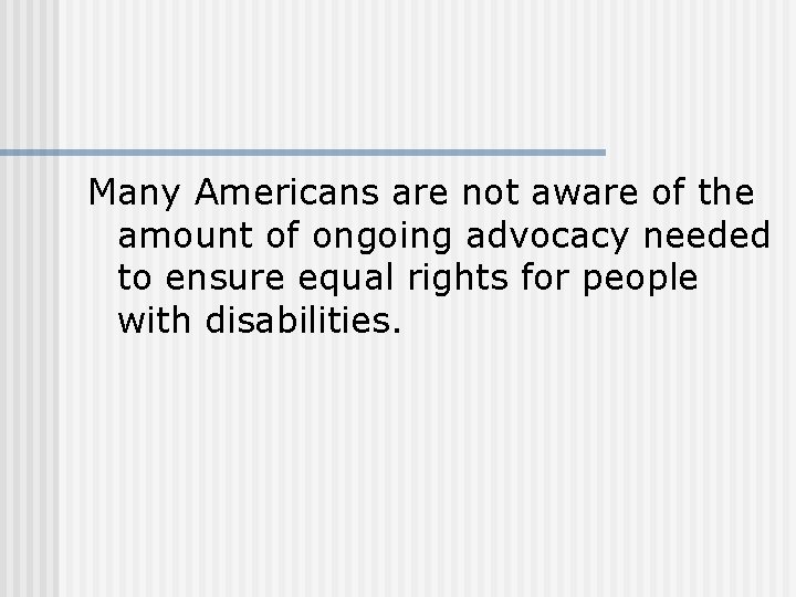 Many Americans are not aware of the amount of ongoing advocacy needed to ensure