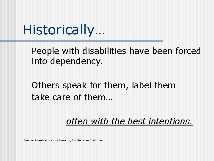 Historically… People with disabilities have been forced into dependency. Others speak for them, label