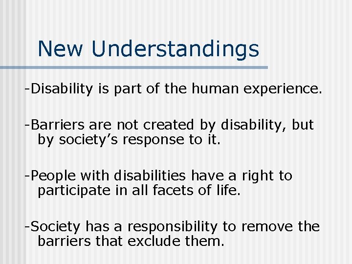 New Understandings -Disability is part of the human experience. -Barriers are not created by