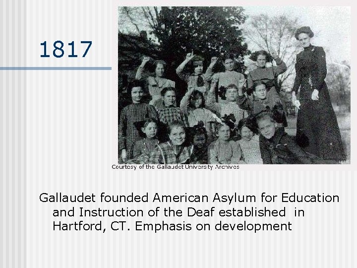 1817 Gallaudet founded American Asylum for Education and Instruction of the Deaf established in