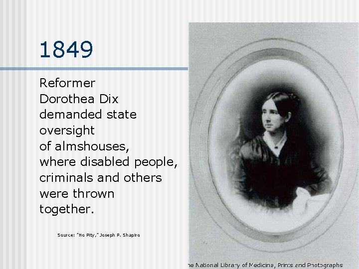 1849 Reformer Dorothea Dix demanded state oversight of almshouses, where disabled people, criminals and