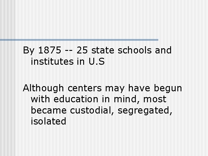 By 1875 -- 25 state schools and institutes in U. S Although centers may
