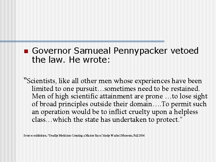 n Governor Samueal Pennypacker vetoed the law. He wrote: “Scientists, like all other men