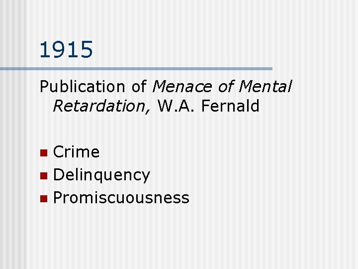1915 Publication of Menace of Mental Retardation, W. A. Fernald Crime n Delinquency n