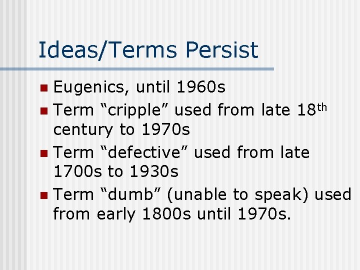 Ideas/Terms Persist Eugenics, until 1960 s n Term “cripple” used from late 18 th