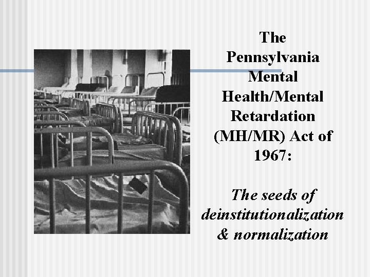 The Pennsylvania Mental Health/Mental Retardation (MH/MR) Act of 1967: The seeds of deinstitutionalization &