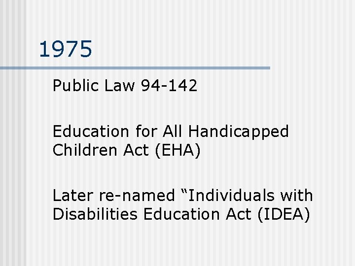 1975 Public Law 94 -142 Education for All Handicapped Children Act (EHA) Later re-named