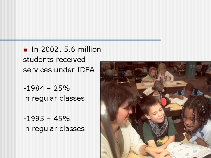 In 2002, 5. 6 million students received services under IDEA n -1984 – 25%