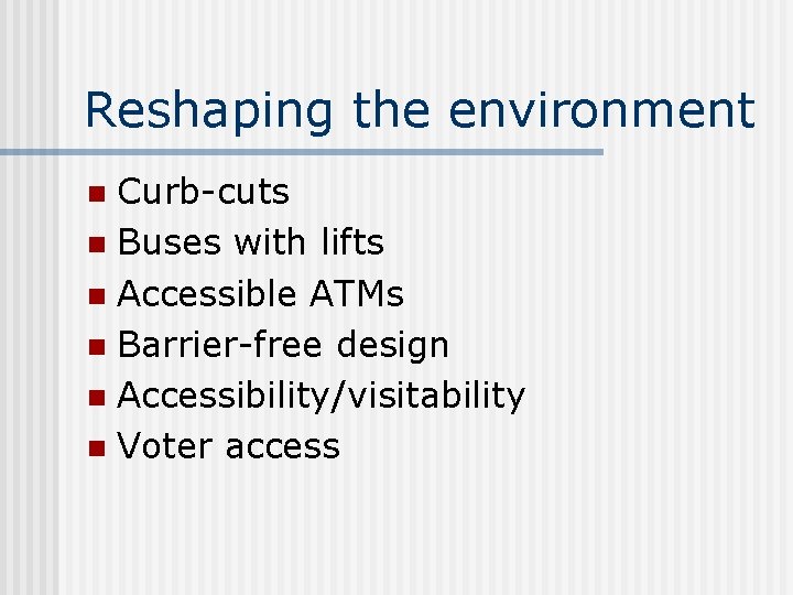 Reshaping the environment Curb-cuts n Buses with lifts n Accessible ATMs n Barrier-free design