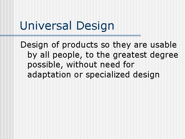 Universal Design of products so they are usable by all people, to the greatest