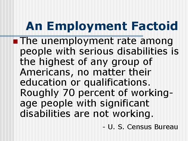 An Employment Factoid n The unemployment rate among people with serious disabilities is the