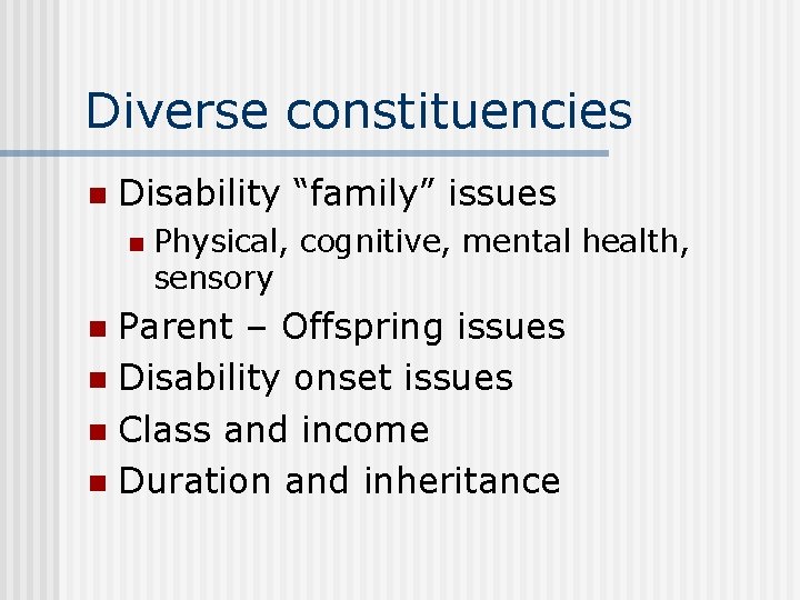 Diverse constituencies n Disability “family” issues n Physical, cognitive, mental health, sensory Parent –