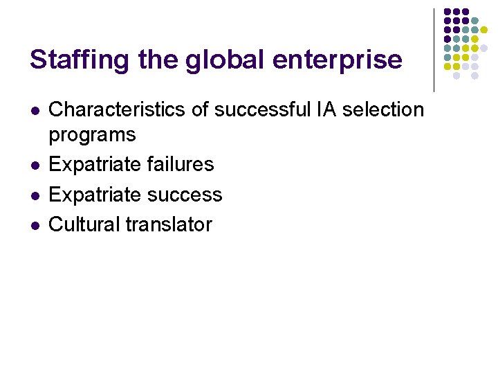 Staffing the global enterprise l l Characteristics of successful IA selection programs Expatriate failures