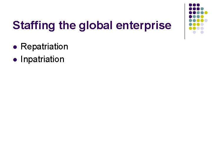 Staffing the global enterprise l l Repatriation Inpatriation 