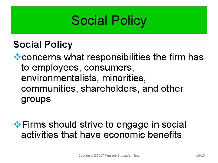 Social Policy vconcerns what responsibilities the firm has to employees, consumers, environmentalists, minorities, communities,