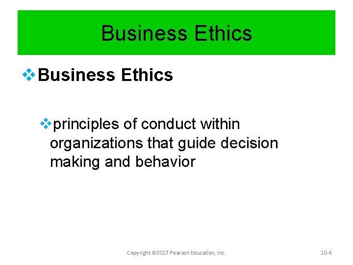 Business Ethics vprinciples of conduct within organizations that guide decision making and behavior Copyright
