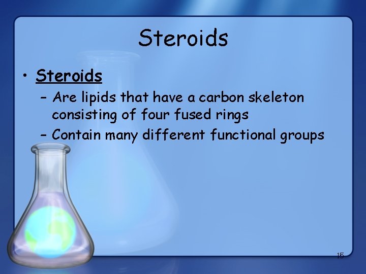 Steroids • Steroids – Are lipids that have a carbon skeleton consisting of four