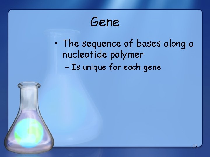 Gene • The sequence of bases along a nucleotide polymer – Is unique for