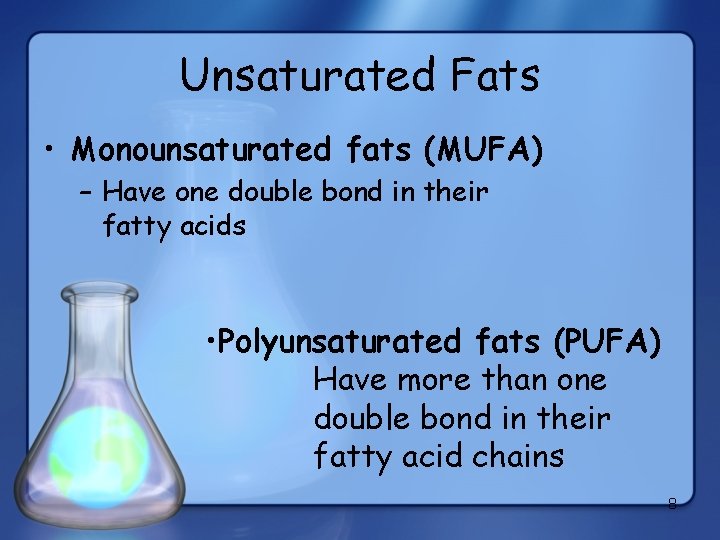 Unsaturated Fats • Monounsaturated fats (MUFA) – Have one double bond in their fatty