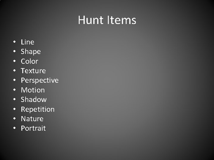 Hunt Items • • • Line Shape Color Texture Perspective Motion Shadow Repetition Nature