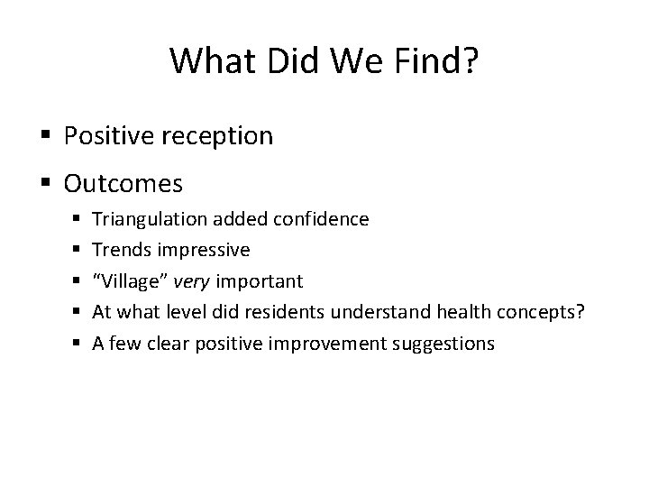 What Did We Find? § Positive reception § Outcomes § § § Triangulation added What Did We Find? § Positive reception § Outcomes § § § Triangulation added