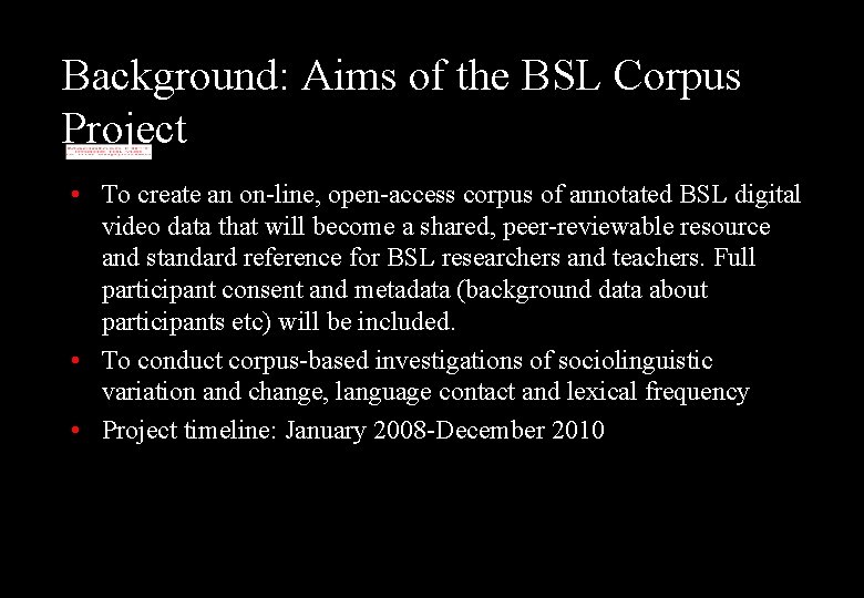 Background: Aims of the BSL Corpus Project • To create an on-line, open-access corpus