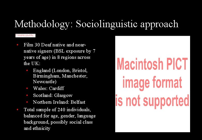 Methodology: Sociolinguistic approach • • Film 30 Deaf native and nearnative signers (BSL exposure