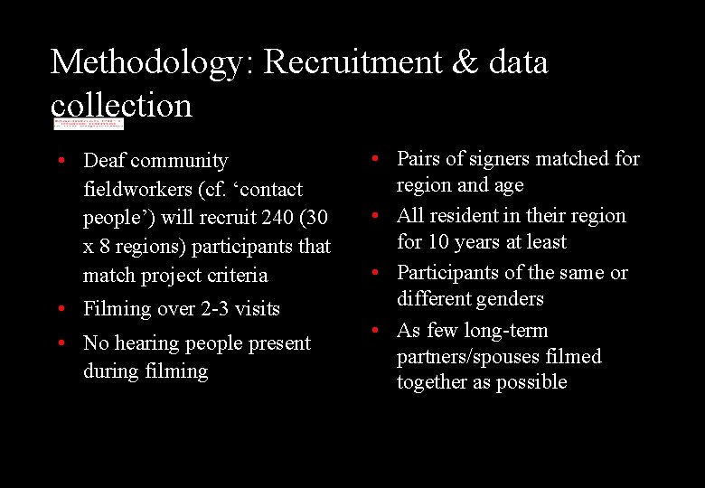 Methodology: Recruitment & data collection • Deaf community fieldworkers (cf. ‘contact people’) will recruit