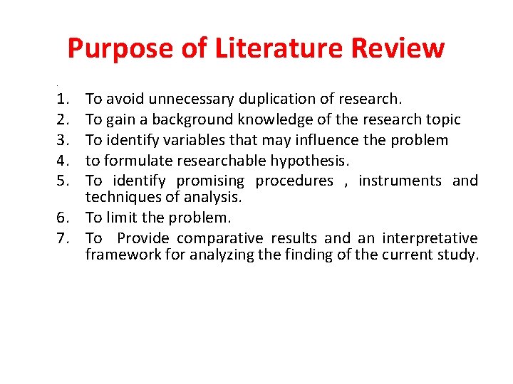 Purpose of Literature Review. 1. 2. 3. 4. 5. To avoid unnecessary duplication of