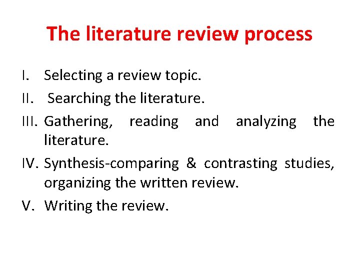 The literature review process I. Selecting a review topic. II. Searching the literature. III.