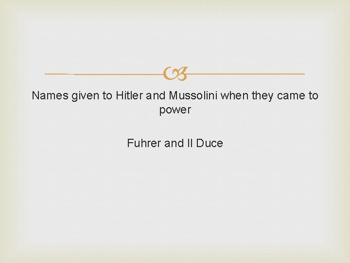 Names given to Hitler and Mussolini when they came to power Fuhrer and Names given to Hitler and Mussolini when they came to power Fuhrer and