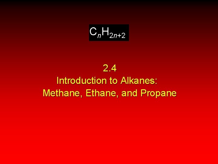 Cn. H 2 n+2 2. 4 Introduction to Alkanes: Methane, Ethane, and Propane 