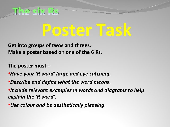 The six Rs Poster Task Get into groups of twos and threes. Make a
