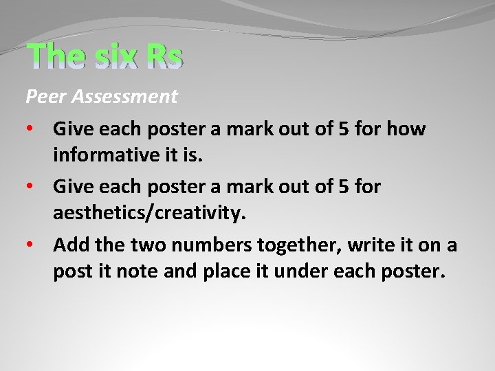 The six Rs Peer Assessment • Give each poster a mark out of 5