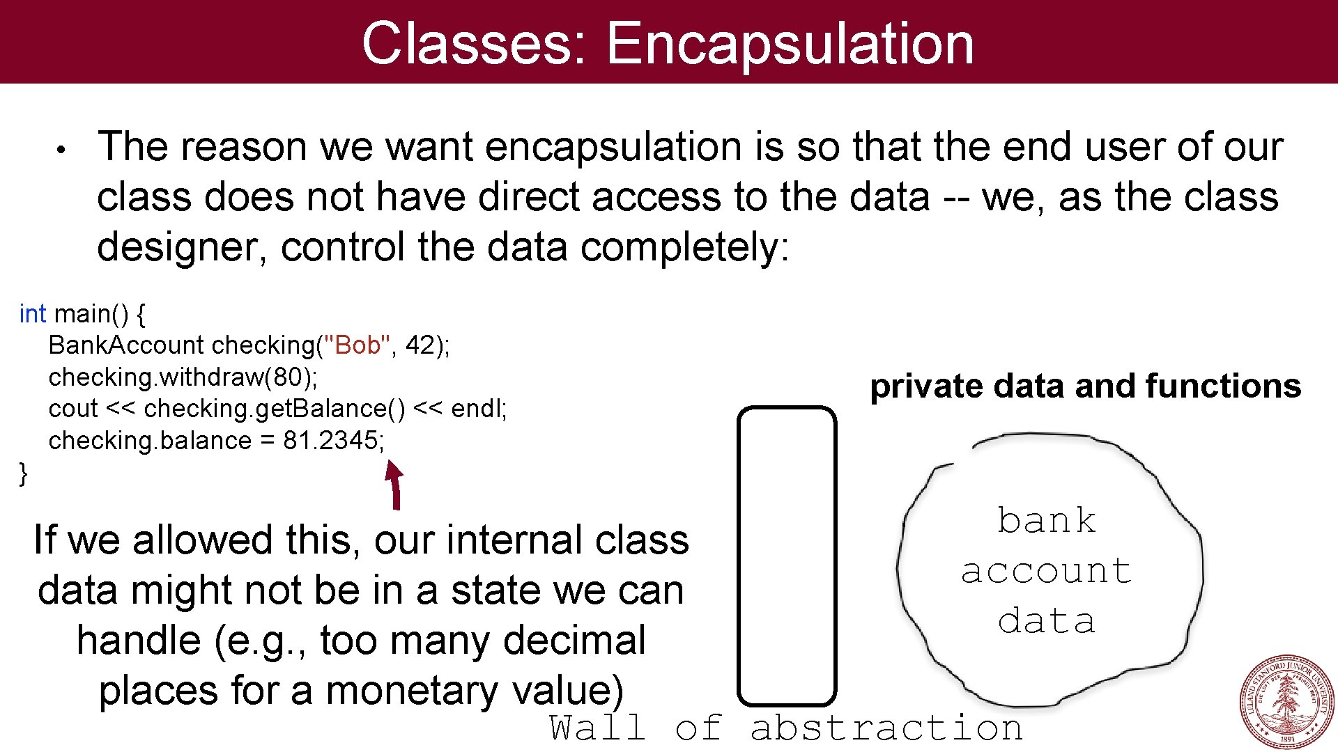 Classes: Encapsulation • The reason we want encapsulation is so that the end user