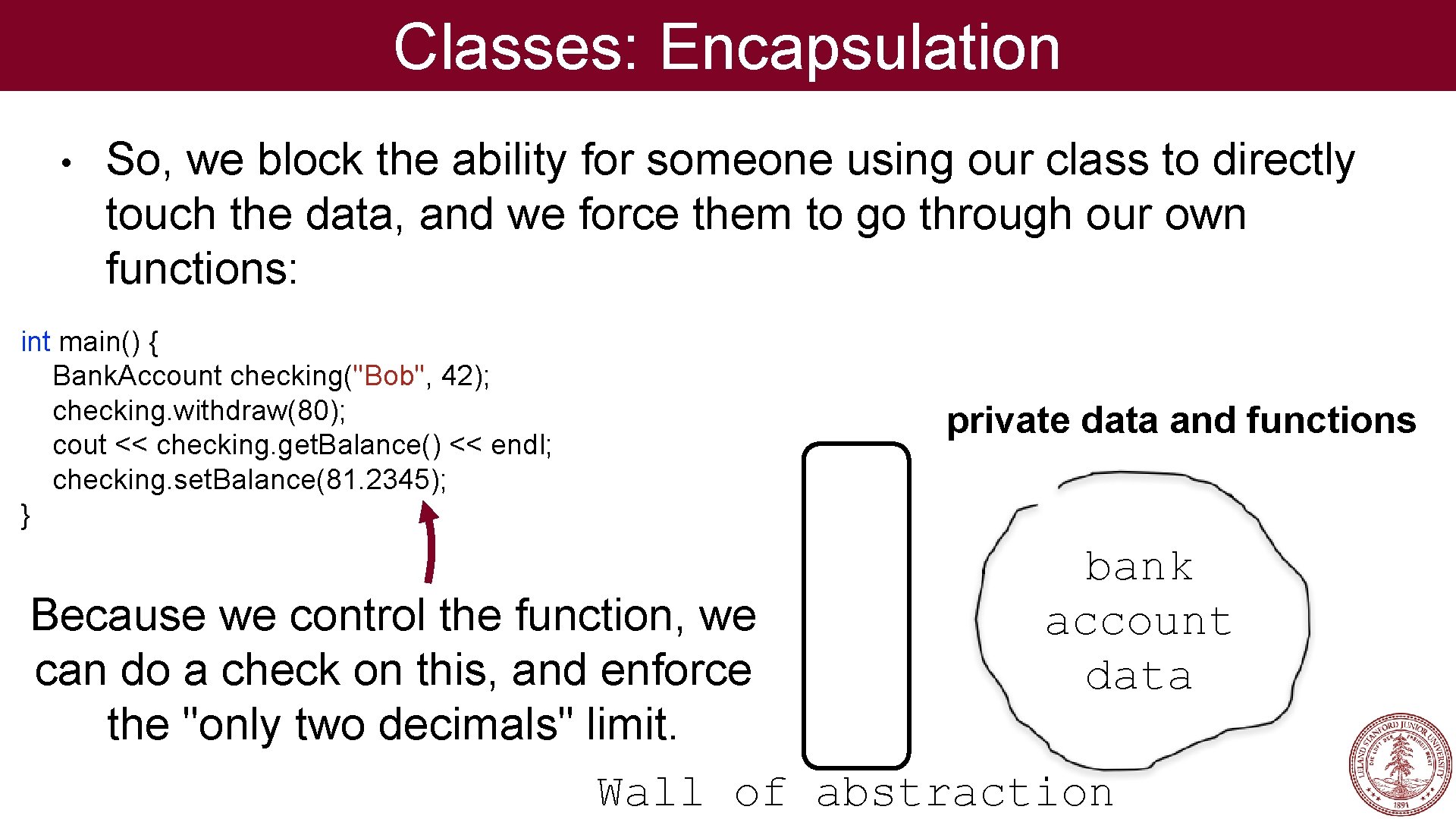 Classes: Encapsulation • So, we block the ability for someone using our class to