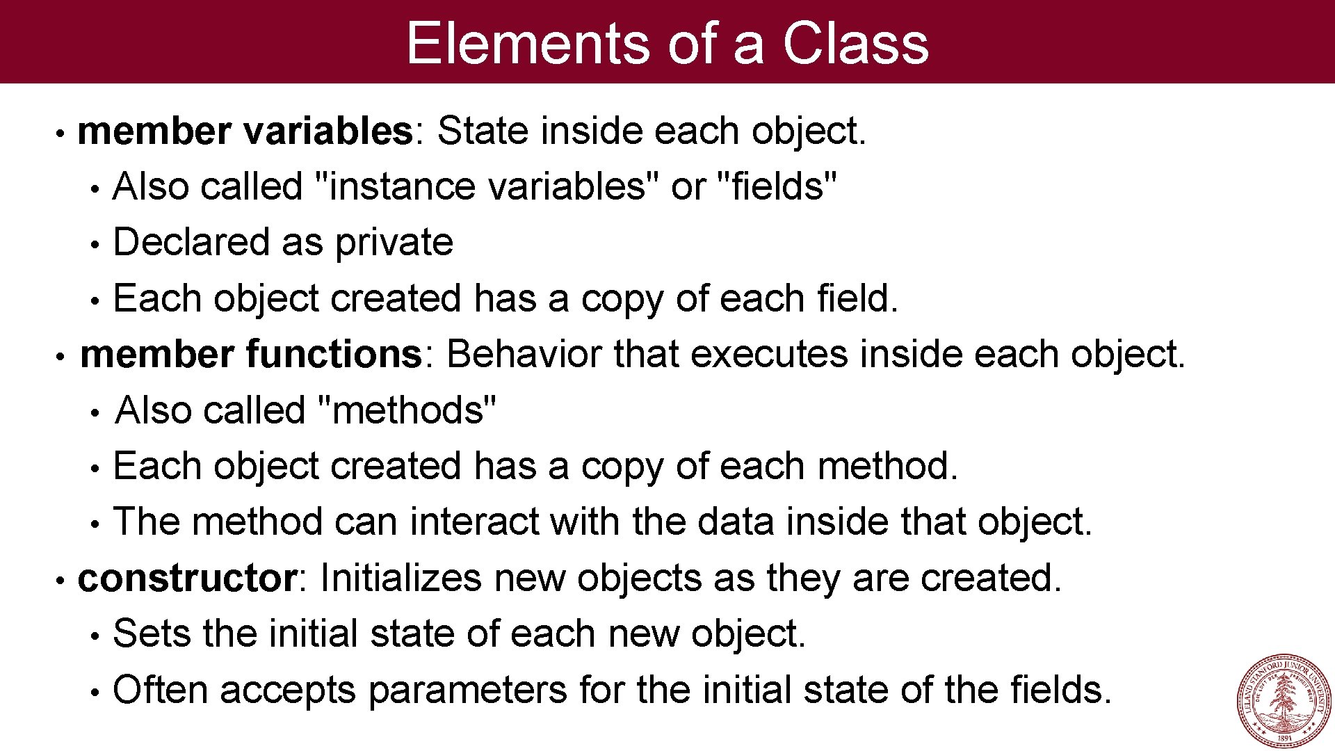 Elements of a Class member variables: State inside each object. • Also called "instance