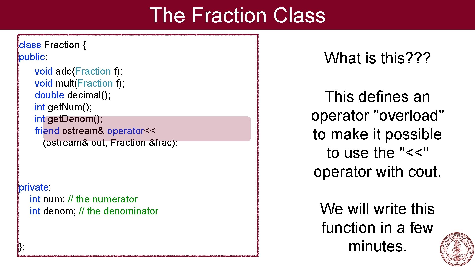 The Fraction Class class Fraction { public: void add(Fraction f); void mult(Fraction f); double